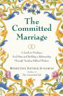 The Committed Marriage: A Guide to Finding a Soul Mate and Building a Relationship Through Timeless Biblical Wisdom