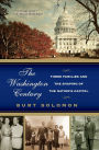 Washington Century: Three Families and the Shaping of the Nation's Capital