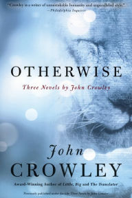Title: Otherwise: Three Novels by John Crowley, Author: John Crowley