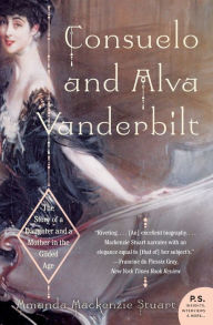 Title: Consuelo and Alva Vanderbilt: The Story of a Daughter and a Mother in the Gilded Age, Author: Amanda Mackenzie Stuart