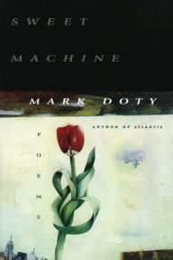 Title: Sweet Machine: Poems, Author: Mark Doty