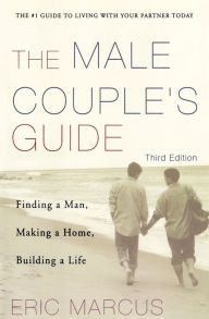 Title: Male Couple's Guide 3e: Finding a Man, Making a Home, Building a Life, Author: Eric Marcus