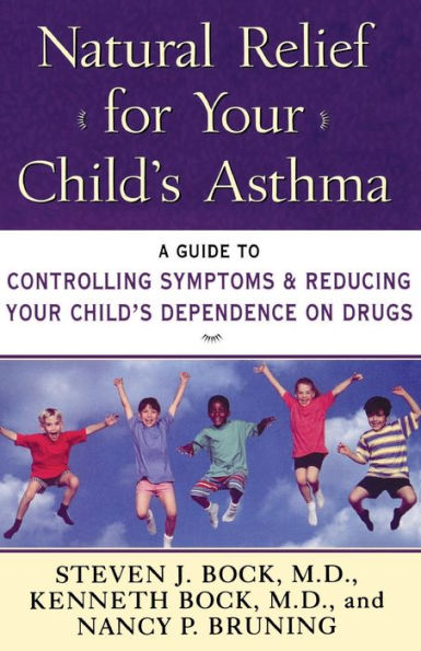 Natural Relief for Your Child's Asthma: A Guide to Controlling Symptoms & Reducing Your Child's Dependence on Drugs
