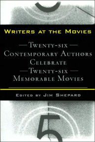 Title: Writers at the Movies: Twenty-Six Contemporary Authors Celebrate Twenty-Six Memorable Movies, Author: Jim Shepard