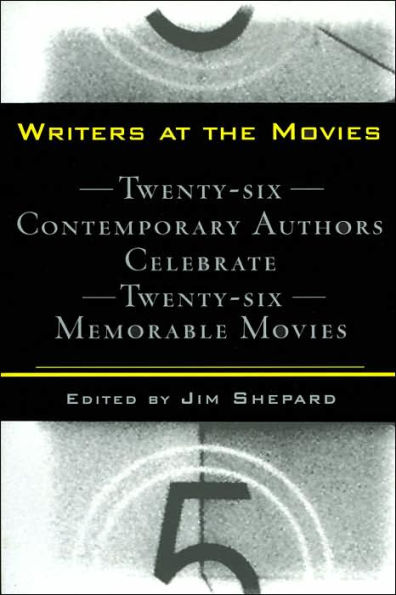 Writers at the Movies: Twenty-Six Contemporary Authors Celebrate Twenty-Six Memorable Movies