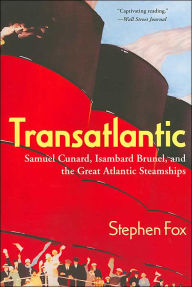 Title: Transatlantic: Samuel Cunard, Isambard Brunel, and the Great Atlantic Steamships, Author: Stephen Fox