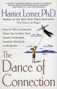 Title: Dance of Connection: How to Talk to Someone When You're Mad, Hurt, Scared, Frustrated, Insulted, Betrayed, or Desperate, Author: Harriet Lerner