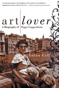 Title: Art Lover: A Biography of Peggy Guggenheim, Author: Anton Gill