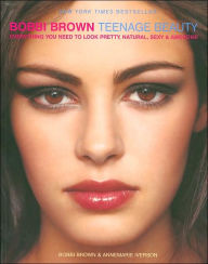 Title: Bobbi Brown Teenage Beauty: Everything You Need to Look Pretty, Natural, Sexy & Awesome, Author: Bobbi Brown