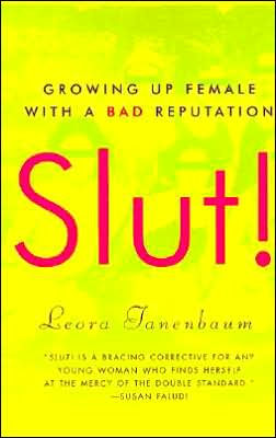 Slut!: Growing Up Female With A Bad Reputation By Leora Tanenbaum 