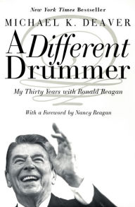 Title: A Different Drummer: My Thirty Years with Ronald Reagan, Author: Michael K Deaver