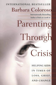 Title: Parenting through Crisis: Helping Kids in Times of Loss, Grief, and Change, Author: Barbara Coloroso