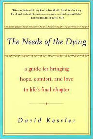 Title: Needs of the Dying: A Guide For Bringing Hope, Comfort, and Love to Life's Final Chapter, Author: David Kessler