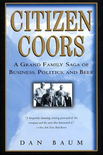 Citizen Coors: A Grand Family Saga of Business, Politics, and Beer