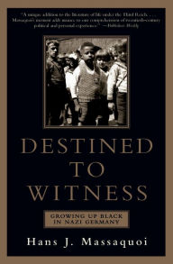 Title: Destined to Witness: Growing up Black in Nazi Germany, Author: Hans J. Massaquoi