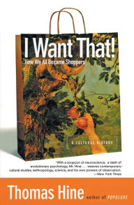 Title: I Want That!: How We All Became Shoppers, Author: Thomas Hine