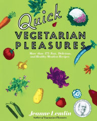 Title: Quick Vegetarian Pleasures: More than 175 Fast, Delicious, and Healthy Meatless Recipes, Author: Jeanne Lemlin