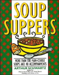 Title: Soup Suppers: More Than 100 Main-Course Soups and 40 Accompaniments, Author: Arthur Schwartz