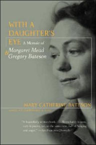 Title: With a Daughter's Eye: A Memoir of Margaret Mead and Gregory Bateson, Author: Mary C. Bateson