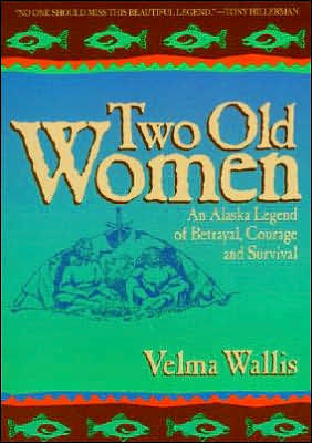 Two Old Women: An Alaska Legend of Betrayal, Courage, and Survival