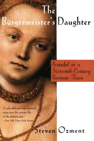 Title: Burgermeister's Daughter: Scandal in a Sixteenth-Century German Town, Author: Steven Ozment