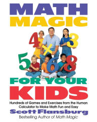 Title: Math Magic for Your Kids: Hundreds of Games and Exercises from the Human Calculator to Make Math Fun and Easy, Author: Scott Flansburg