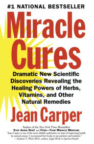 Title: Miracle Cures : Dramatic New Scientific Discoveries Revealing the Healing Powers of Herbs, Vitamins, and Other Natural Remedies, Author: Jean Carper