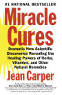 Miracle Cures : Dramatic New Scientific Discoveries Revealing the Healing Powers of Herbs, Vitamins, and Other Natural Remedies