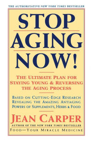 Title: Stop Aging Now!: The Ultimate Plan for Staying Young and Reversing the Aging Process, Author: Jean Carper