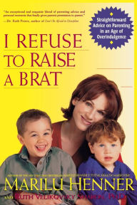 Title: I Refuse to Raise a Brat, Author: Marilu Henner