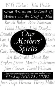 Title: Our Mothers' Spirits: Great Writers on the Death of Mothers and the Grief of Men, Author: Bob Blauner