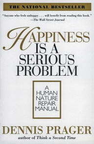 Title: Happiness Is a Serious Problem: A Human Nature Repair Manual, Author: Dennis Prager