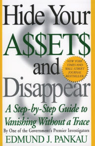 Title: Hide Your Assets and Disappear: A Step-By-Step Guide to Vanishing Without a Trace, Author: Edmund Pankau