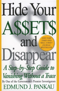 Title: Hide Your Assets and Disappear: A Step-by-Step Guide to Vanishing Without a Trace, Author: Edmund Pankau