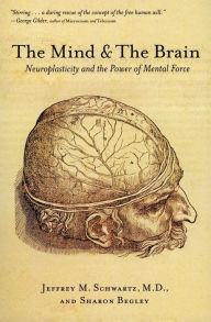 Title: The Mind and the Brain: Neuroplasticity and the Power of Mental Force, Author: Jeffrey M. Schwartz
