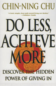 Title: Do Less, Achieve More: Discover the Hidden Power of Giving In, Author: Chin-Ning Chu