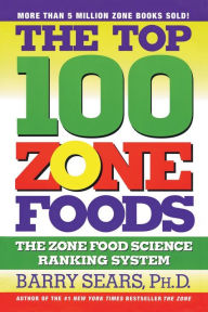Title: The Top 100 Zone Foods: The Zone Food Science Ranking System, Author: Barry Sears