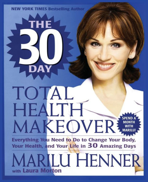 The 30 Day Total Health Makeover: Everything You Need to Do Change Your Body, Health, and Life Amazing Days