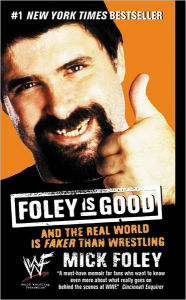 Title: Foley is Good: And the Real World is Faker Than Wrestling, Author: Mick Foley