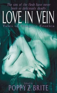 Title: Love in Vein: Tales of Vampire Erotica, Author: Poppy Z. Brite