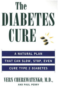 Title: The Diabetes Cure: A Natural Plan That Can Slow, Stop, Even Cure Type 2 Diabetes, Author: Vern Cherewatenko