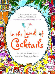 Title: In the Land of Cocktails: Recipes and Adventures from the Cocktail Chicks, Author: Ti Adelaide Martin