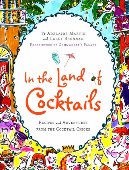 In the Land of Cocktails: Recipes and Adventures from the Cocktail Chicks