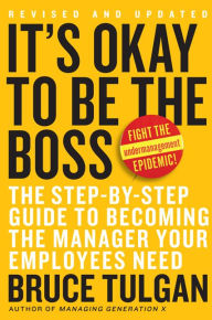 Title: It's Okay to Be the Boss: The Step-by-Step Guide to Becoming the Manager Your Employees Need, Author: Bruce Tulgan