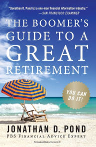 Title: The Boomer's Guide to a Great Retirement: You Can Do It!, Author: Jonathan D Pond