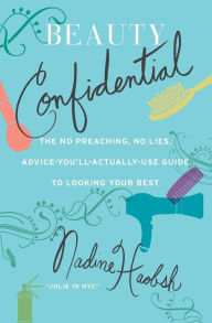 Title: Beauty Confidential: The No Preaching, No Lies, Advice-You'll- Actually-Use Guide to Looking Your Best, Author: Nadine Haobsh