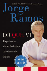 Title: Lo que vi: Experiencias de un periodista alrededor del mundo, Author: Jorge Ramos