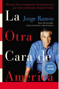 Title: La Otra Cara de America / The Other Face of America SPA: Historias de los immigrantes latinoamericanos que estan cambiando a Estados Unidos, Author: Jorge Ramos
