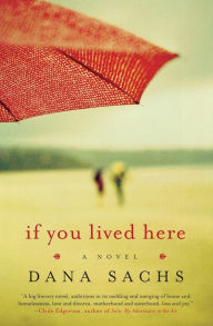 Title: If You Lived Here: A Novel, Author: Dana Sachs
