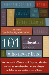 Title: The 101 Most Influential People Who Never Lived: How Characters of Fiction, Myth, Legends, Television, and Movies Have Shaped Our Society, Changed Our Behavior, and Set the Course of History, Author: Allan Lazar